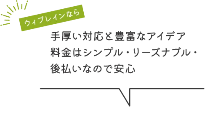 ウィブレインは手厚い対応と豊富なアイデア料金はシンプル・リーズナブルお後払いなので安心